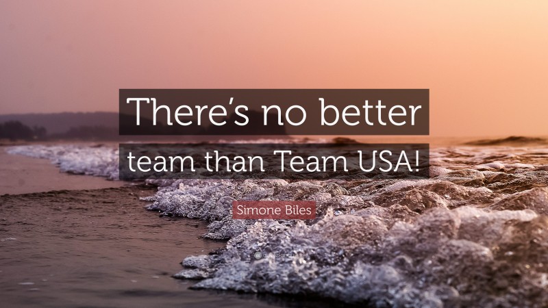 Simone Biles Quote: “There’s no better team than Team USA!”
