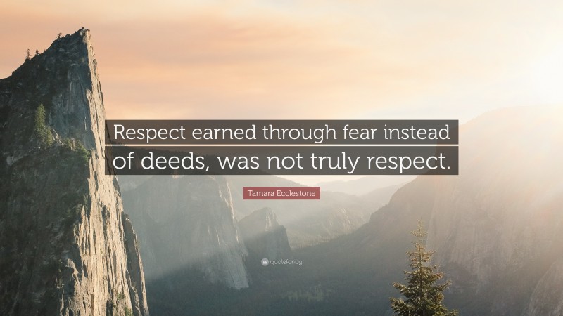 Tamara Ecclestone Quote: “Respect earned through fear instead of deeds, was not truly respect.”