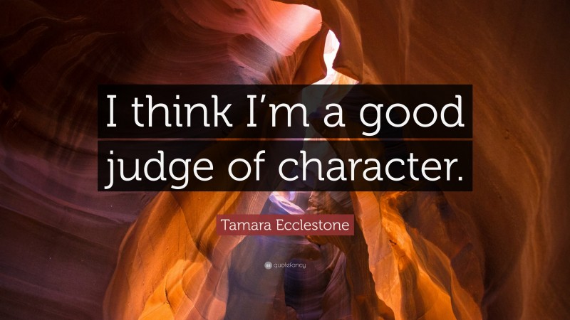 Tamara Ecclestone Quote: “I think I’m a good judge of character.”