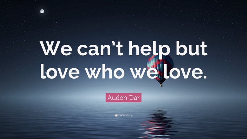 Auden Dar Quote: “We can’t help but love who we love.”