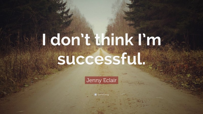 Jenny Eclair Quote: “I don’t think I’m successful.”