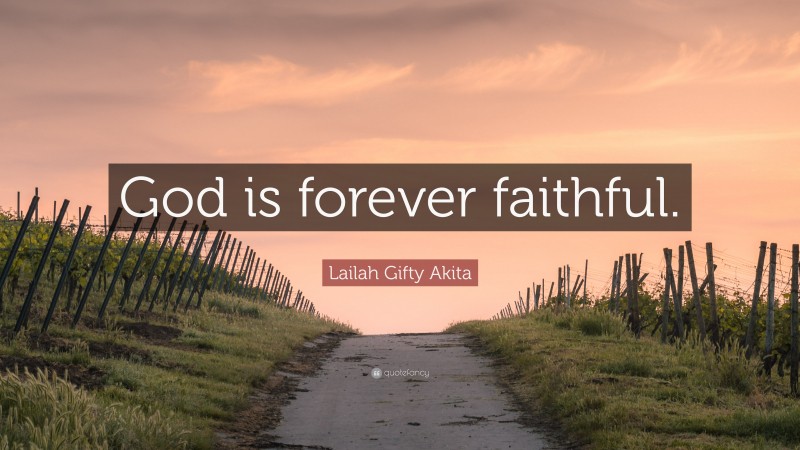 Lailah Gifty Akita Quote: “God is forever faithful.”