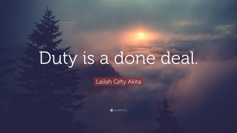 Lailah Gifty Akita Quote: “Duty is a done deal.”