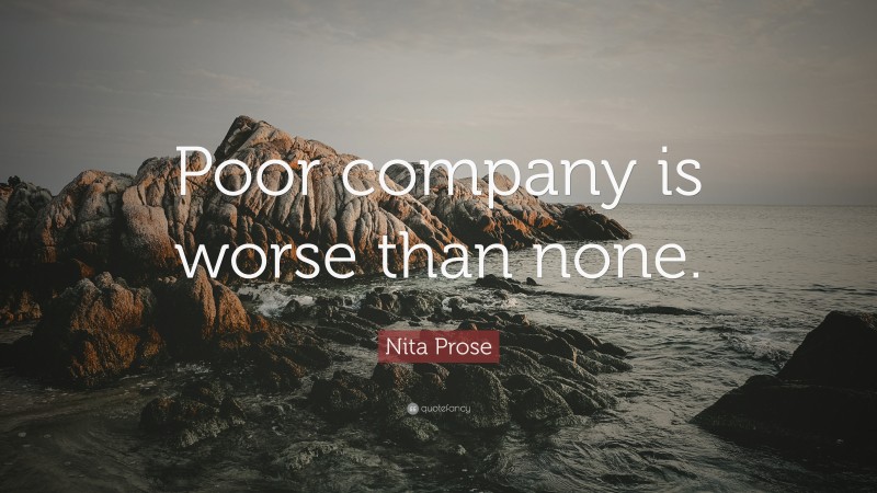 Nita Prose Quote: “Poor company is worse than none.”