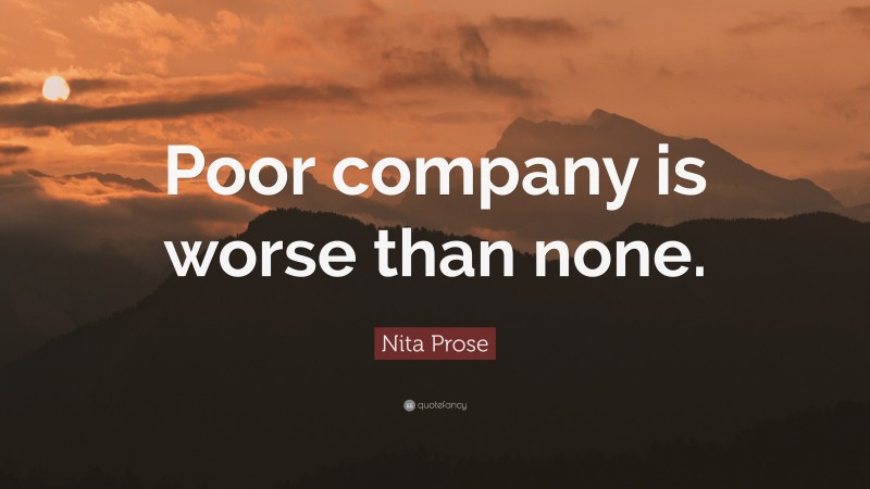 Nita Prose Quote: “Poor company is worse than none.”