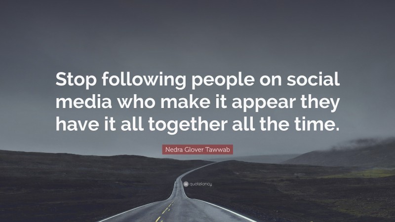 Nedra Glover Tawwab Quote: “Stop following people on social media who make it appear they have it all together all the time.”