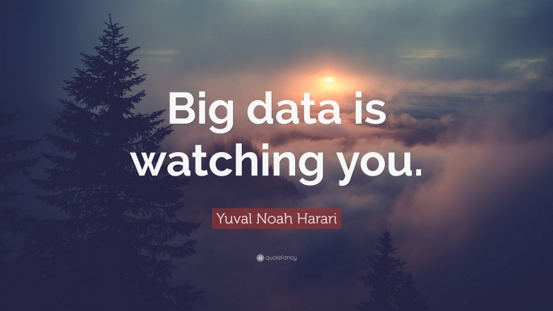Yuval Noah Harari Quote: “Big data is watching you.”
