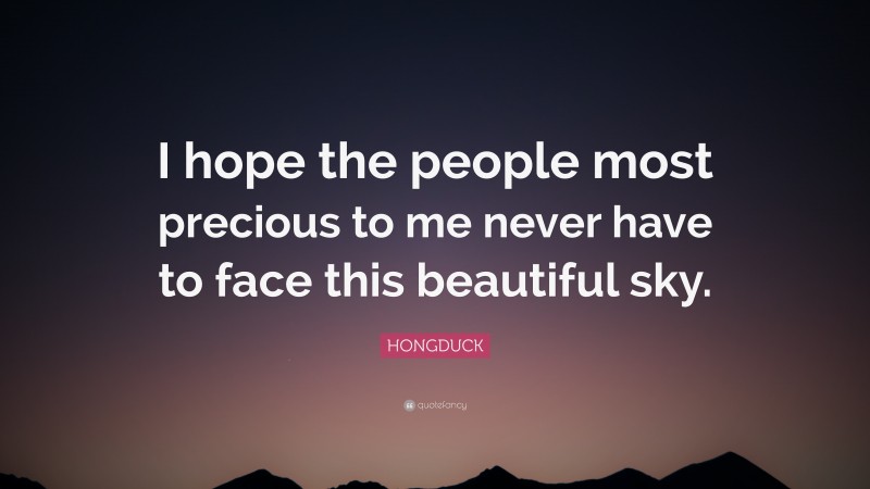 HONGDUCK Quote: “I hope the people most precious to me never have to face this beautiful sky.”