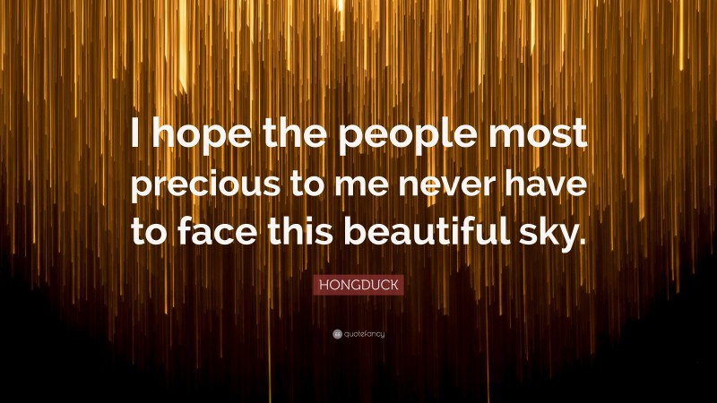 HONGDUCK Quote: “I hope the people most precious to me never have to face this beautiful sky.”