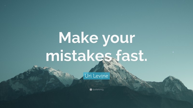 Uri Levine Quote: “Make your mistakes fast.”