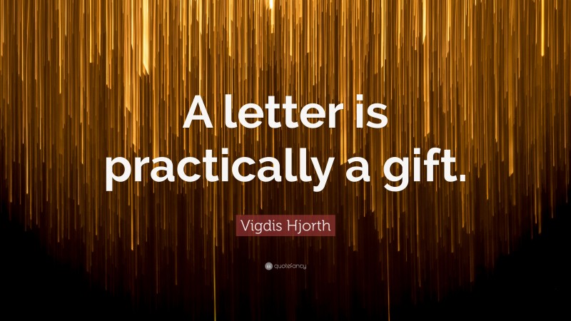 Vigdis Hjorth Quote: “A letter is practically a gift.”