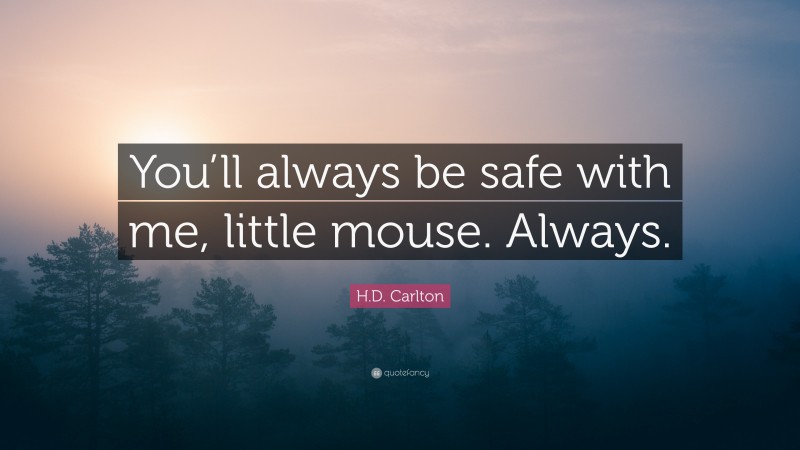 H.D. Carlton Quote: “You’ll always be safe with me, little mouse. Always.”