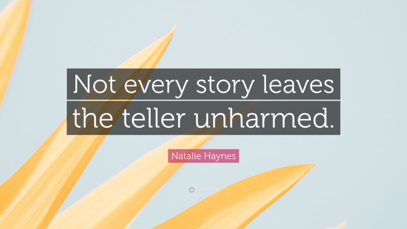 Natalie Haynes Quote: “Not every story leaves the teller unharmed.”