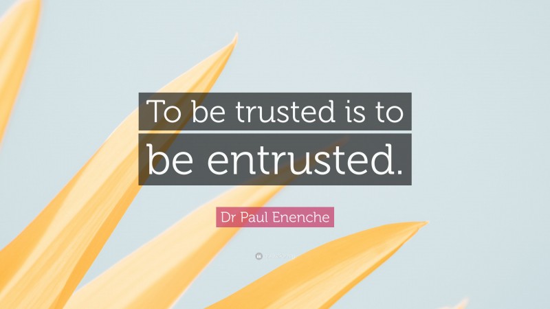 Dr Paul Enenche Quote: “To be trusted is to be entrusted.”