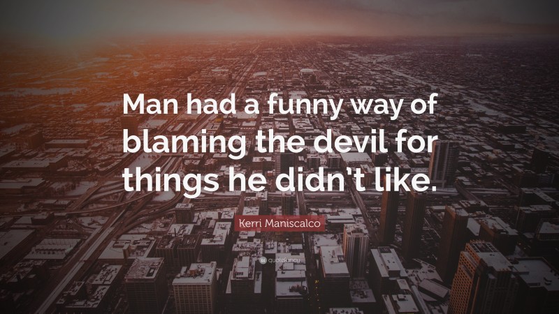 Kerri Maniscalco Quote: “Man had a funny way of blaming the devil for things he didn’t like.”