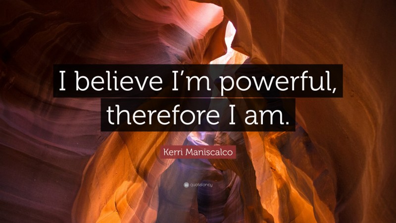 Kerri Maniscalco Quote: “I believe I’m powerful, therefore I am.”