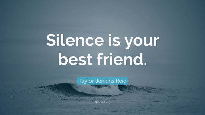 Taylor Jenkins Reid Quote: “Silence is your best friend.”