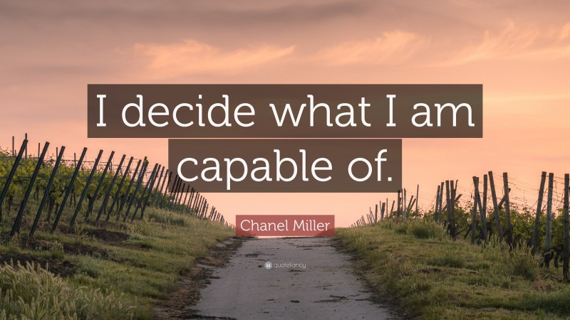 Chanel Miller Quote: “I decide what I am capable of.”
