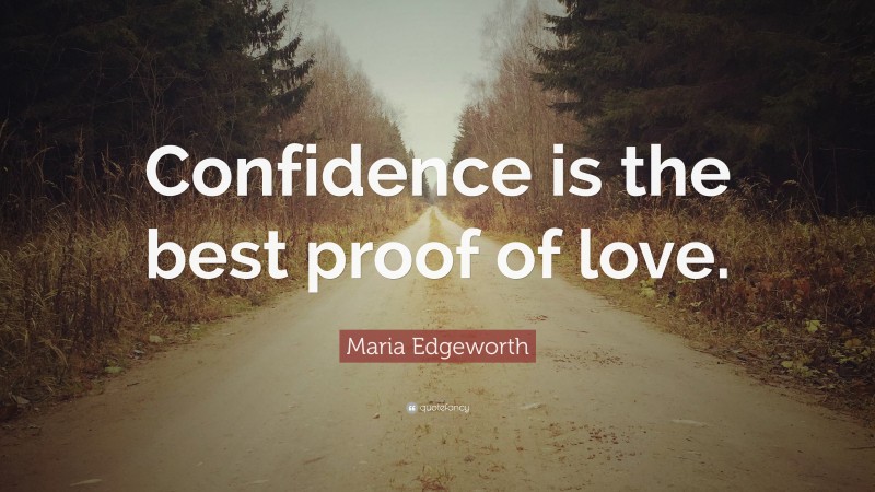 Maria Edgeworth Quote: “Confidence is the best proof of love.”