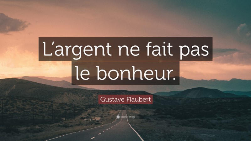 Gustave Flaubert Quote: “L’argent ne fait pas le bonheur.”