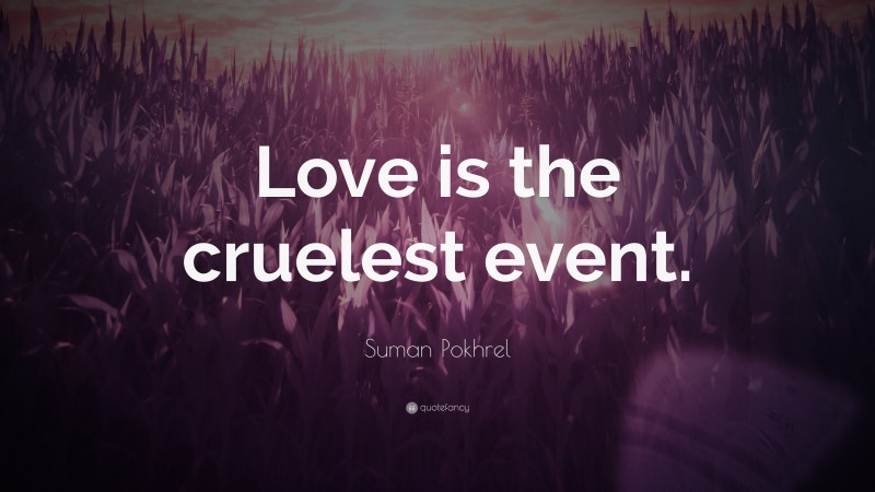 Suman Pokhrel Quote: “Love is the cruelest event.”