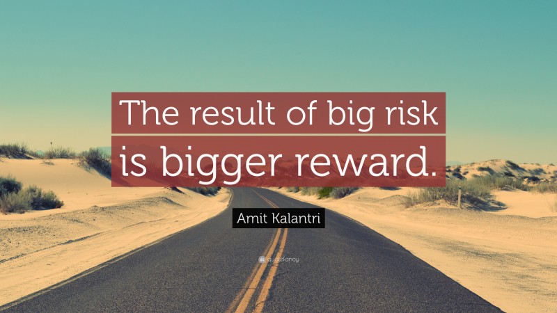 Amit Kalantri Quote: “The result of big risk is bigger reward.”