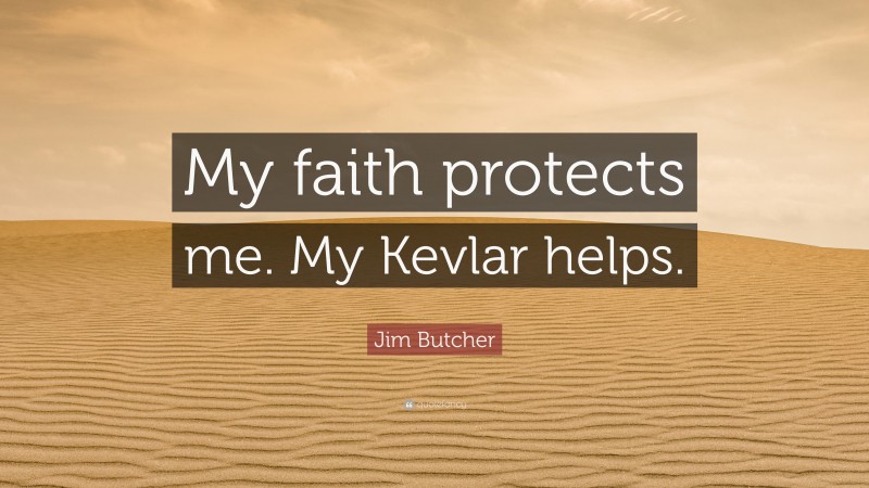 Jim Butcher Quote: “My faith protects me. My Kevlar helps.”