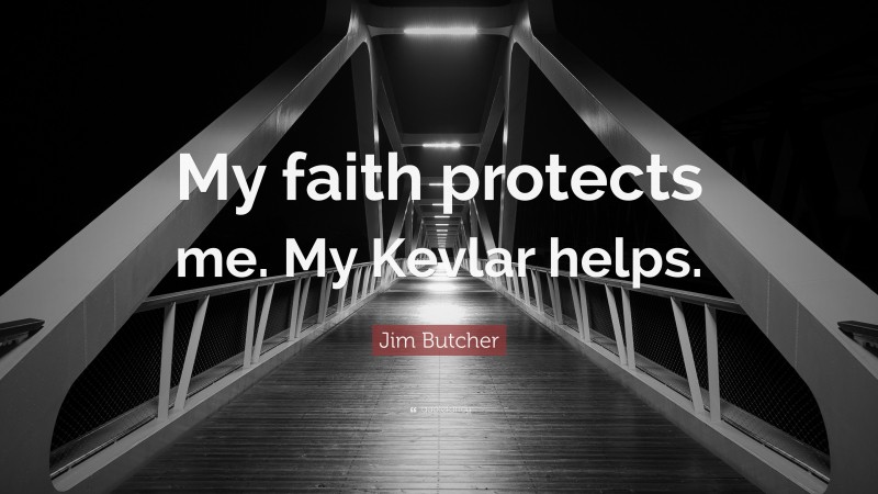 Jim Butcher Quote: “My faith protects me. My Kevlar helps.”