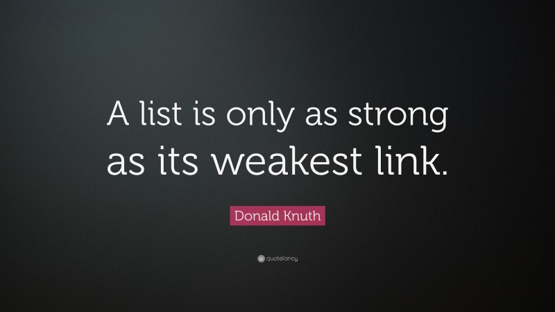 Donald Knuth Quote: “A list is only as strong as its weakest link.”