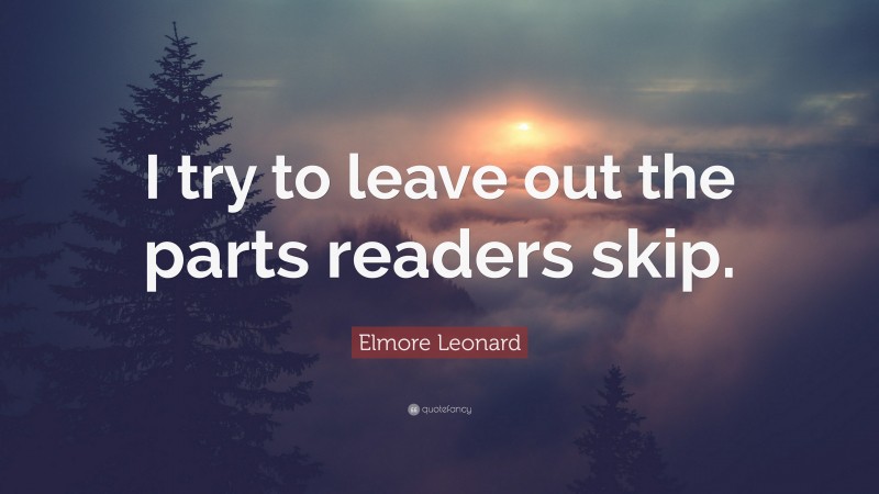 Elmore Leonard Quote: “I try to leave out the parts readers skip.”