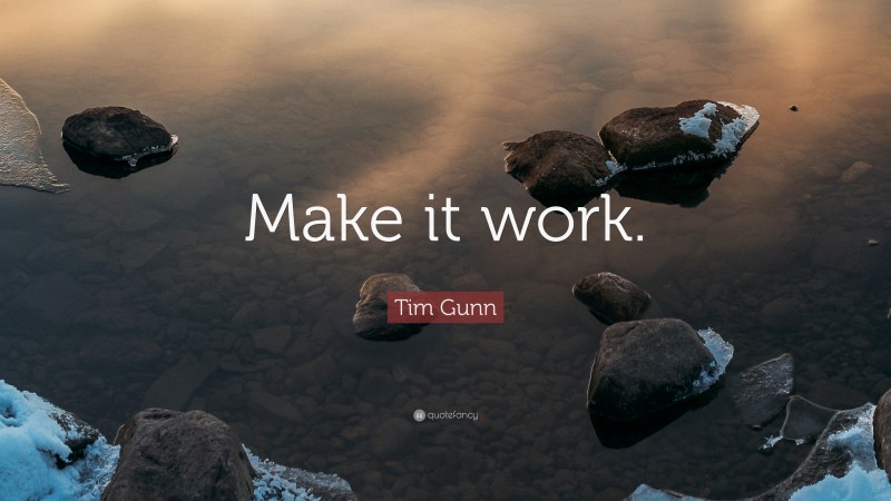 Tim Gunn Quote: “Make it work.”