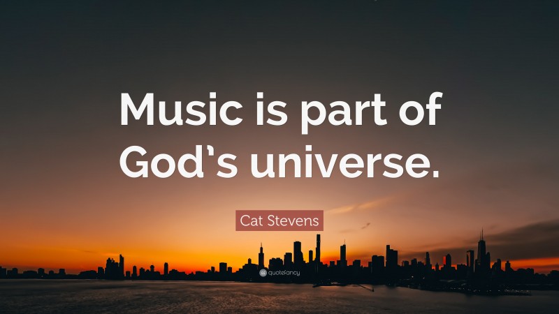 Cat Stevens Quote: “Music is part of God’s universe.”