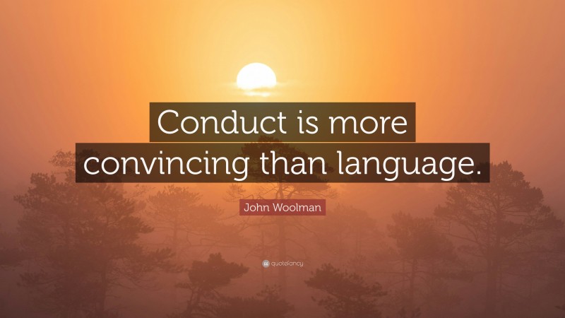 John Woolman Quote: “Conduct is more convincing than language.”