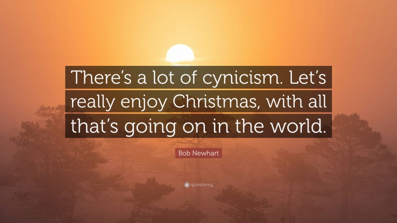 Bob Newhart Quote: “There’s a lot of cynicism. Let’s really enjoy Christmas, with all that’s going on in the world.”
