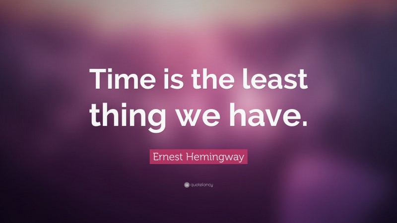 Ernest Hemingway Quote: “Time is the least thing we have.”