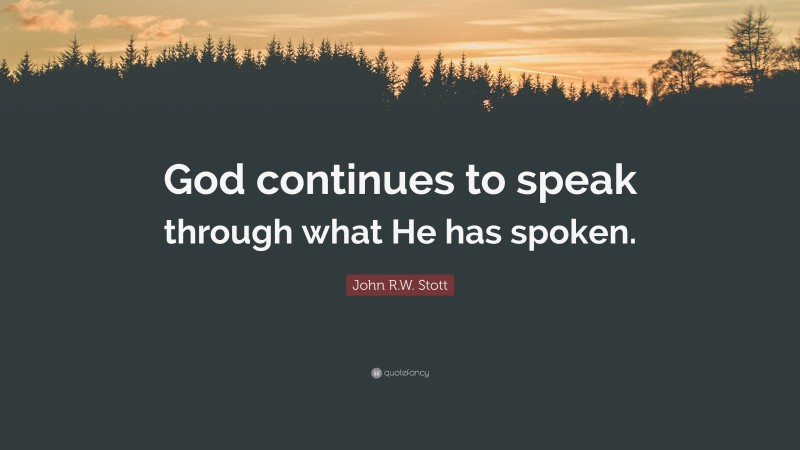 John R.W. Stott Quote: “God continues to speak through what He has spoken.”