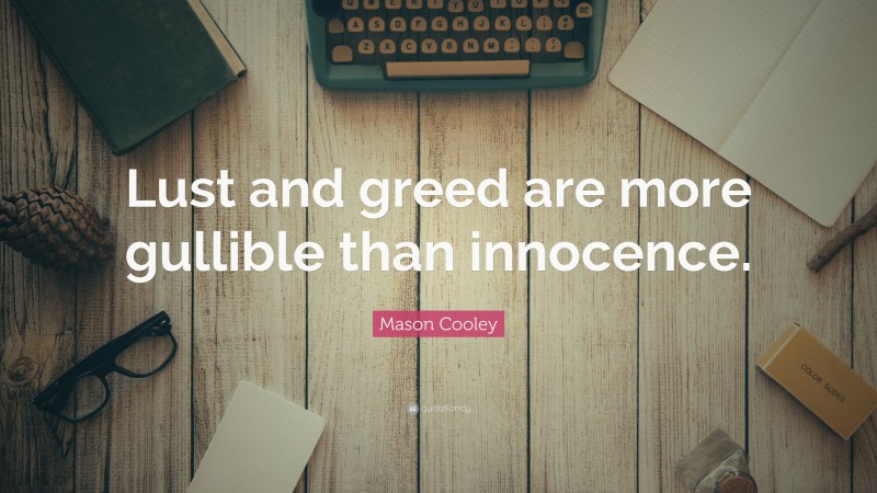 Mason Cooley Quote: “Lust and greed are more gullible than innocence.”