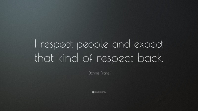 Dennis Franz Quote: “I respect people and expect that kind of respect back.”