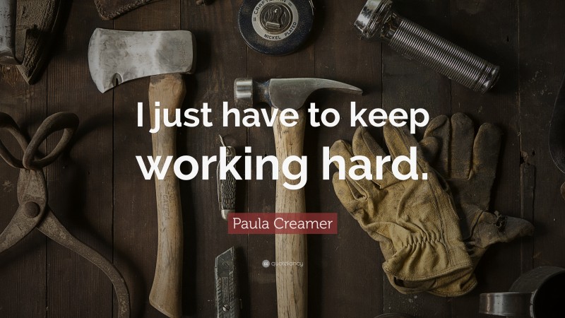 Paula Creamer Quote: “I just have to keep working hard.”