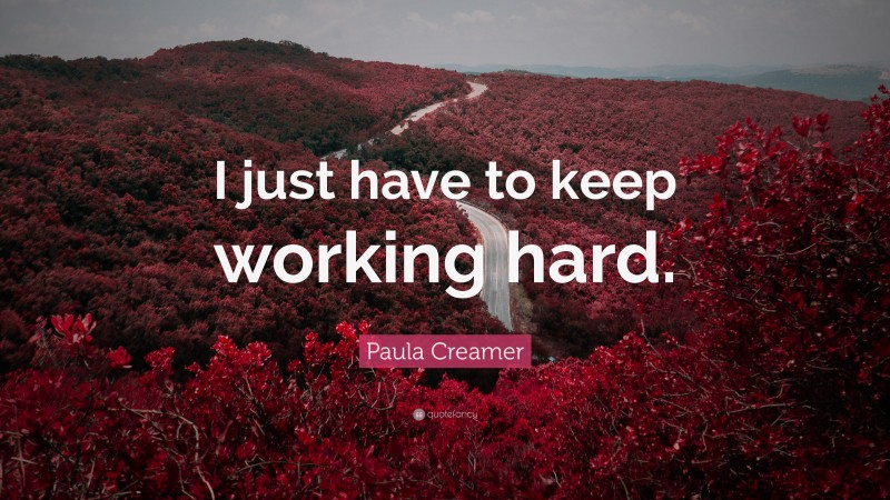 Paula Creamer Quote: “I just have to keep working hard.”