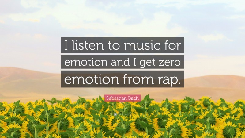 Sebastian Bach Quote: “I listen to music for emotion and I get zero emotion from rap.”