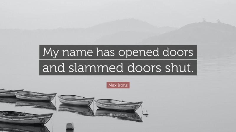 Max Irons Quote: “My name has opened doors and slammed doors shut.”