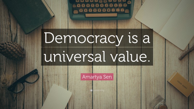 Amartya Sen Quote: “Democracy is a universal value.”