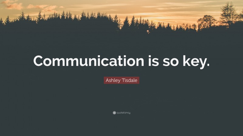 Ashley Tisdale Quote: “Communication is so key.”