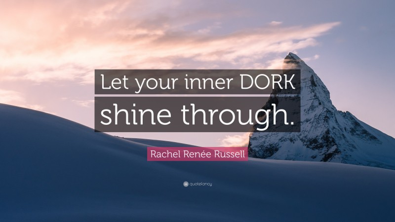 Rachel Renée Russell Quote: “Let your inner DORK shine through.”