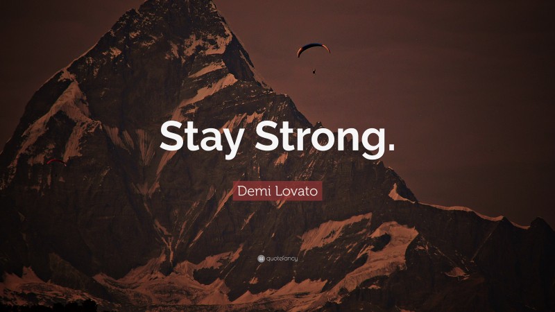 Demi Lovato Quote: “Stay Strong.”