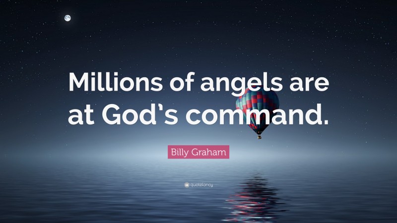 Billy Graham Quote: “Millions of angels are at God’s command.”