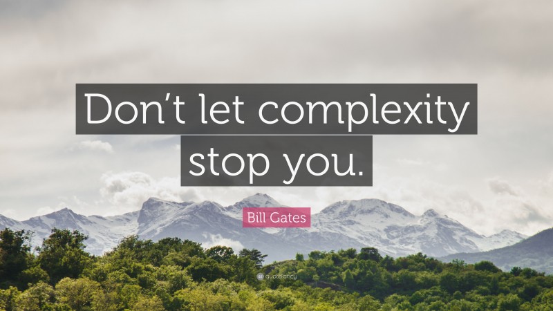 Bill Gates Quote: “Don’t let complexity stop you.”