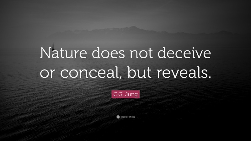 C.G. Jung Quote: “Nature does not deceive or conceal, but reveals.”