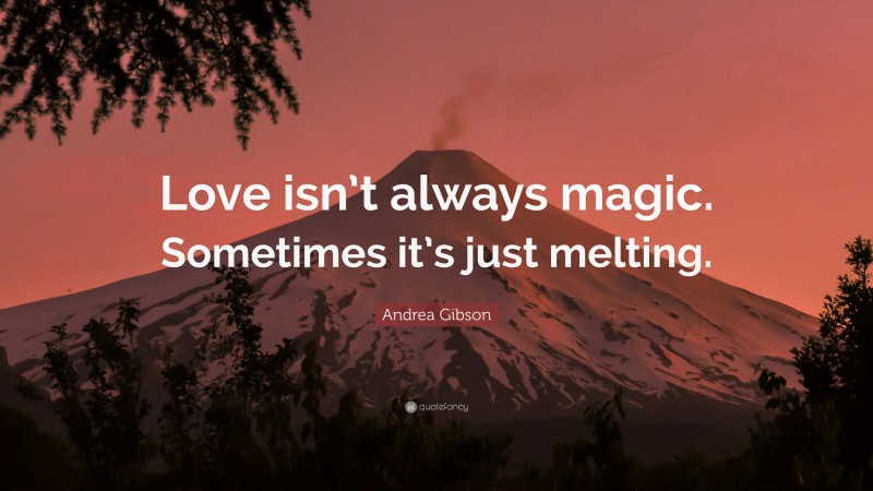 Andrea Gibson Quote: “Love isn’t always magic. Sometimes it’s just melting.”
